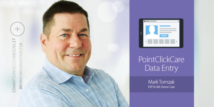Mark Tomzak, EVP/GM, Home Health Care | Point of Care Client data entry